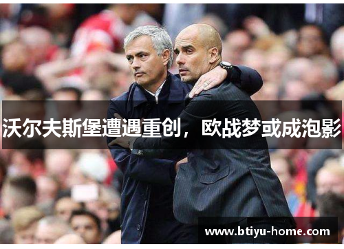 沃尔夫斯堡遭遇重创，欧战梦或成泡影