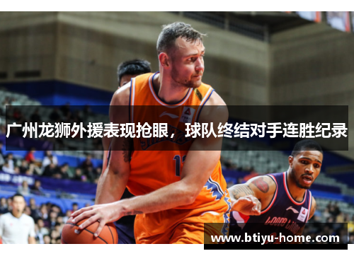 广州龙狮外援表现抢眼，球队终结对手连胜纪录