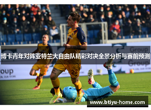 博卡青年对阵亚特兰大自由队精彩对决全景分析与赛前预测